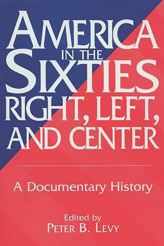 9780275955168: America in the Sixties--Right, Left, and Center: A Documentary History (History; 60)