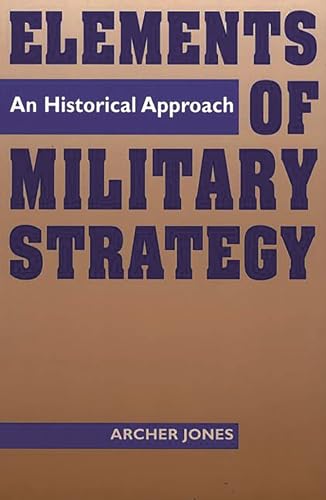 Elements of Military Strategy: An Historical Approach (9780275955274) by Jones, Archer