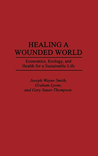 9780275956011: Healing a Wounded World: Economics, Ecology and Health for a Sustainable Life