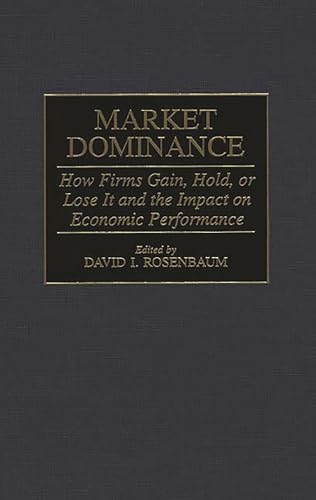 Beispielbild fr Market Dominance : How Firms Gain, Hold, or Lose It and the Impact on Economic Performance zum Verkauf von Better World Books