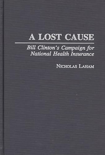 Stock image for A Lost Cause: Bill Clintons Campaign for National Health Insurance for sale by suffolkbooks