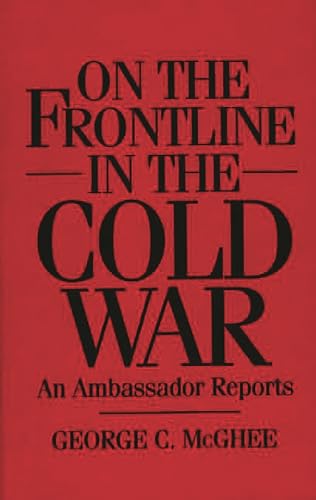 On the Frontline in the Cold War: An Ambassador Reports (9780275956493) by Mcghee, George