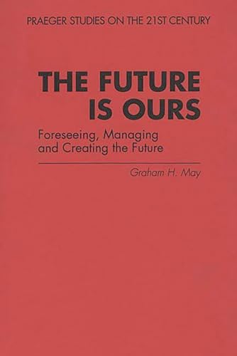 9780275956790: The Future Is Ours: Foreseeing, Managing and Creating the Future