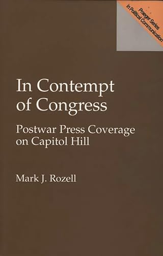 In Contempt of Congress: Postwar Press Coverage on Capitol Hill (Praeger Series in Political Communication) - Mark J. Rozell