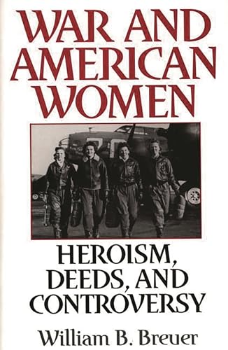 9780275957179: War and American Women: Heroism, Deeds, and Controversy