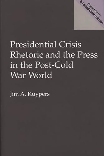 Stock image for Presidential Crisis Rhetoric and the Press in the Post-Cold War World (Praeger Studies in Political Communication) for sale by Ergodebooks