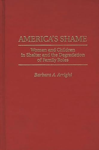 Imagen de archivo de Americas Shame: Women and Children in Shelter and the Degradation of Family Roles a la venta por Solr Books
