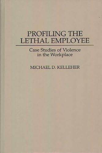 Imagen de archivo de Profiling the Lethal Employee : Case Studies of Violence in the Workplace a la venta por Better World Books
