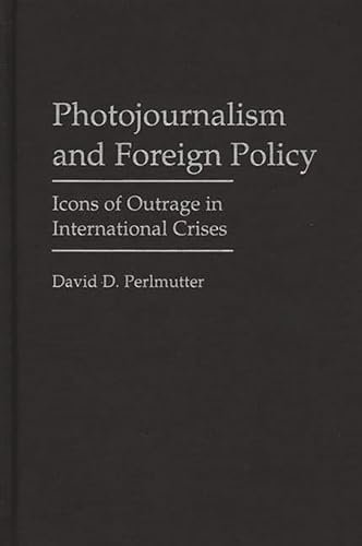 Photojournalism and Foreign Policy: Icons of Outrage in International Crises (Praeger Series in Political Communication) (9780275958121) by Perlmutter, David