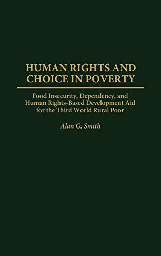 Beispielbild fr Human Rights and Choice in Poverty: Food Insecurity, Dependency, and Human Rights-Based Development Aid for the Third World Rural Poor zum Verkauf von PsychoBabel & Skoob Books