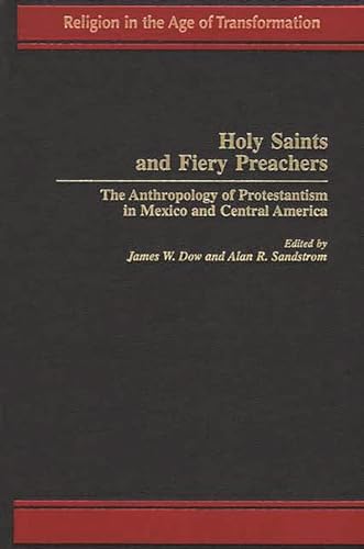 9780275958527: Holy Saints And Fiery Preachers: The Anthropology of Protestantism in Mexico and Central America