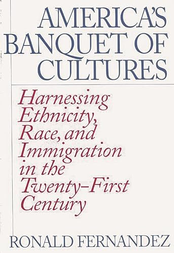 America's Banquet of Cultures: Harnessing Ethnicity, Race, and Immigration in the Twenty-First Ce...