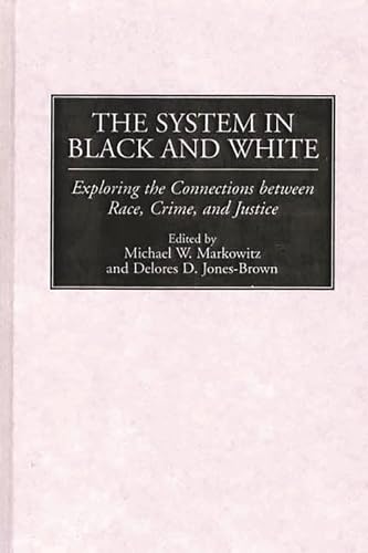 Imagen de archivo de The System in Black and White: Exploring the Connections between Race, Crime, and Justice a la venta por HPB-Red