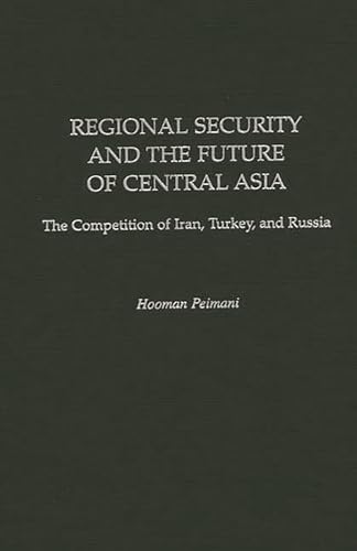 Stock image for Regional Security and the Future of Central Asia: The Competition of Iran, Turkey, and Russia (Contributions in Labor Studies; 52) for sale by GF Books, Inc.