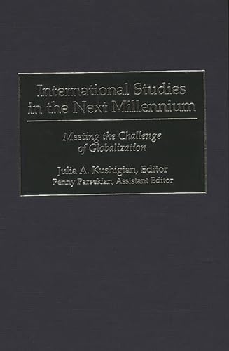 International Studies in the Next Millennium: Meeting the Challenge of Globalization (9780275960452) by Kushigian, Julia; Parsekian, Penny