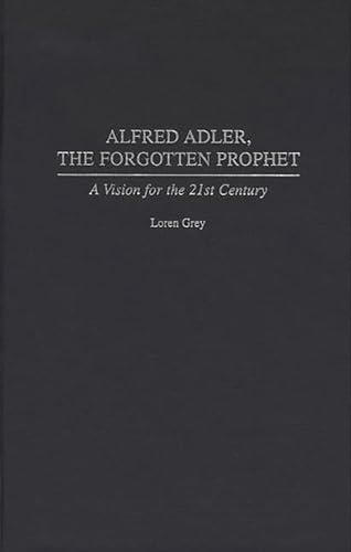 Alfred Adler, the Forgotten Prophet: A Vision for the 21st Century (9780275960728) by Grey, Loren