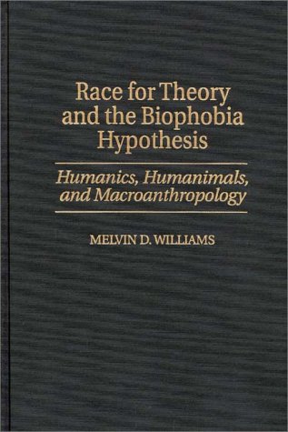 Stock image for Race for Theory and the Biophobia Hypothesis: Humanics, Humanimals, and Macroanthropology Williams, Melvin D. for sale by GridFreed