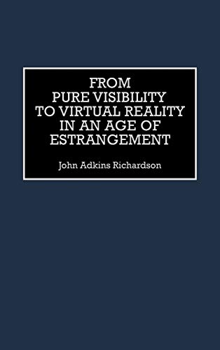 9780275960889: From Pure Visibility to Virtual Reality in an Age of Estrangement
