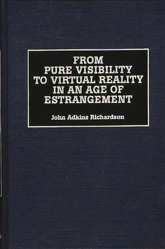 9780275960889: From Pure Visibility to Virtual Reality in an Age of Estrangement (Critical Perspectives on Culture and Society)
