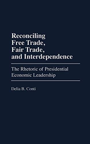 Stock image for Reconciling Free Trade, Fair Trade, and Interdependence The Rhetoric of Presidential Economic Leadership for sale by Michener & Rutledge Booksellers, Inc.