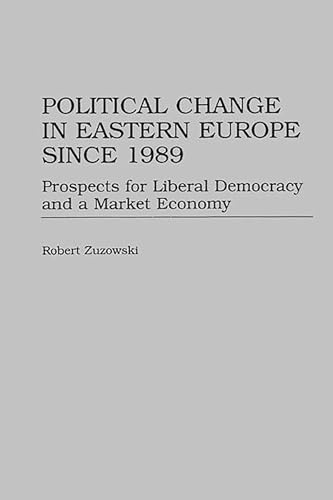 Stock image for Political Change in Eastern Europe Since 1989 : Prospects for Liberal Democracy and a Market Economy for sale by Better World Books