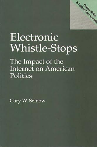 Beispielbild fr Electronic Whistle-Stops: The Impact of the Internet on American Politics (Praeger Series in Political Communication) zum Verkauf von Wonder Book