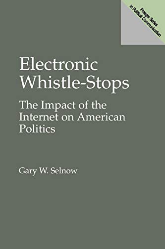 Electronic Whistle-Stops: The Impact of the Internet on American Politics (Praeger Series in Poli...