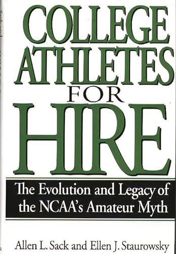 Imagen de archivo de College Athletes for Hire: The Evolution and Legacy of the NCAA's Amateur Myth a la venta por HPB-Red