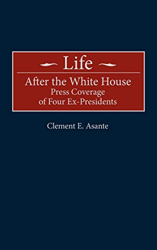 Beispielbild fr Life after the White House : Press Coverage of Four Ex-Presidents zum Verkauf von Better World Books