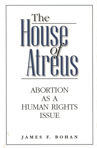 9780275962821: The House of Atreus: Abortion as a Human Rights Issue