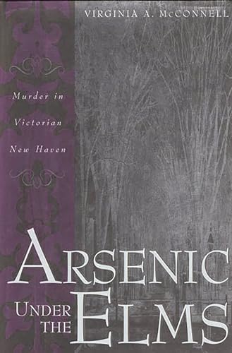 

Arsenic Under the Elms : Murder in Victorian New Haven [signed]