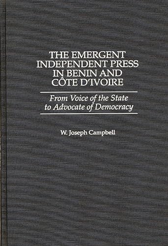 9780275963095: The Emergent Independent Press in Benin and Cte d'Ivoire: From Voice of the State to Advocate of Democracy (Greenwood Press Literature in)