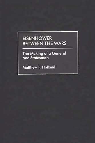 Stock image for Eisenhower Between the Wars: The Making of a General and Statesman for sale by Doc O'Connor