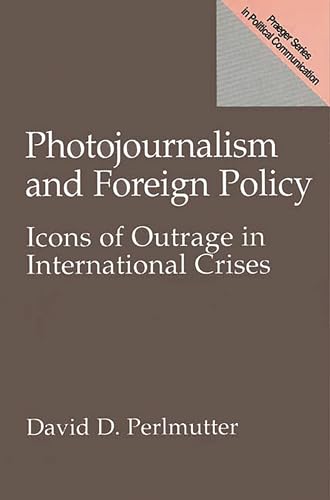 9780275963620: Photojournalism and Foreign Policy: Icons of Outrage in International Crises (Praeger Series in Political Communication)