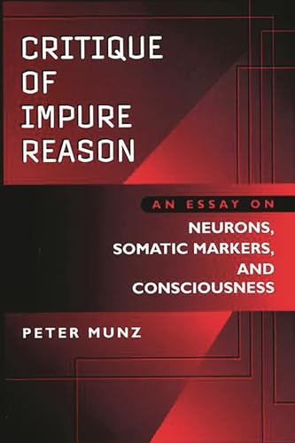 Stock image for Critique of Impure Reason: An Essay on Neurons, Somatic Markers, and Consciousness for sale by suffolkbooks