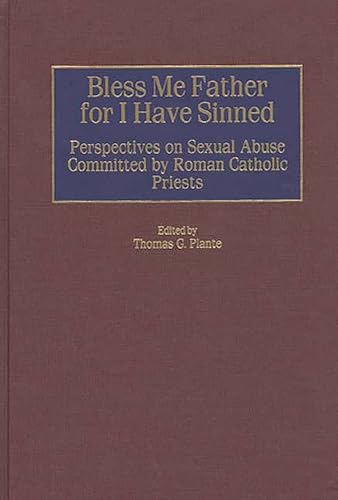 9780275963866: Bless Me Father for I Have Sinned: Perspectives on Sexual Abuse Committed by Roman Catholic Priests