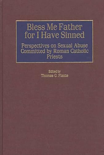 Stock image for Bless Me Father for I Have Sinned: Perspectives on Sexual Abuse Committed by Roman Catholic Priests for sale by Rye Berry Books