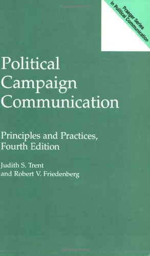 Political Campaign Communication: Principles and Practices, Fourth Edition (9780275964054) by Trent, Judith S.; Friedenberg, Robert V.