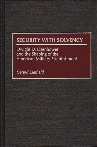 9780275964450: Security with Solvency: Dwight D. Eisenhower and the Shaping of the American Military Establishment