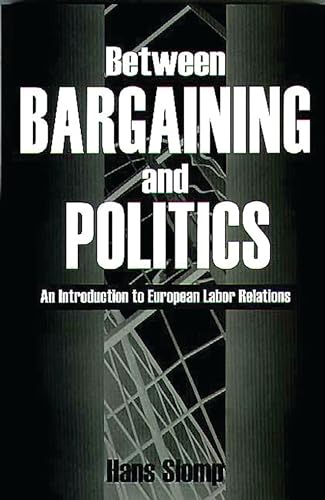 Stock image for Between Bargaining and Politics: An Introduction to European Labor Relations for sale by suffolkbooks