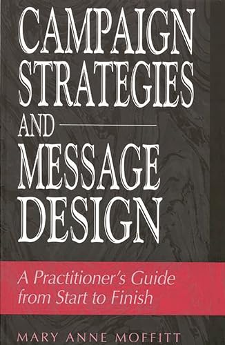 Stock image for Campaign Strategies and Message Design: A Practitioner's Guide from Start to Finish for sale by Chiron Media