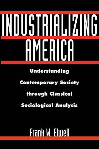 Stock image for Industrializing America: Understanding Contemporary Society Through Classical Sociological Analysis for sale by ThriftBooks-Atlanta