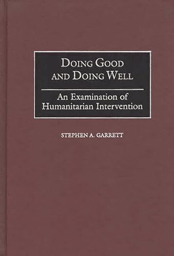 Imagen de archivo de Doing Good and Doing Well: An Examination of Humanitarian Intervention a la venta por Booketeria Inc.