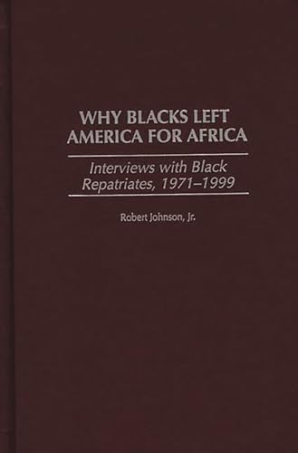 Why Blacks Left America for Africa: Interviews with Black Repatriates, 1971-1999 (9780275965952) by Johnson, Robert