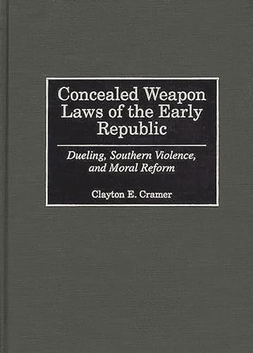 Stock image for Concealed Weapon Laws of the Early Republic: Dueling, Southern Violence, and Moral Reform for sale by suffolkbooks
