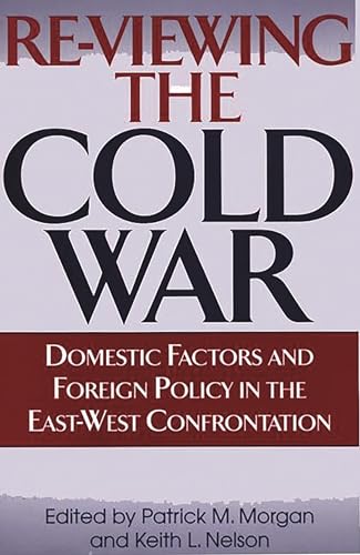 Re-Viewing the Cold War: Domestic Factors and Foreign Policy in the East-West Confrontation (9780275966379) by Morgan, Patrick M.; Nelson, Keith