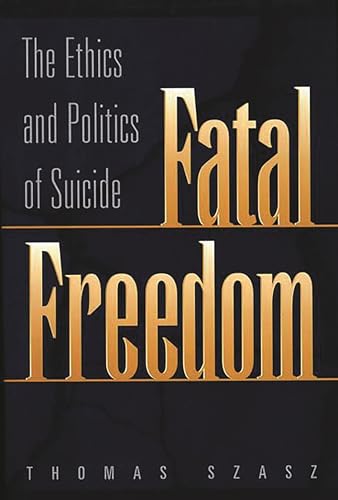 Beispielbild fr Fatal Freedom : The Ethics and Politics of Suicide zum Verkauf von Better World Books