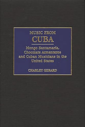 9780275966829: Music from Cuba: Mongo Santamaria, Chocolate Armenteros, and Cuban Musicians in the United States