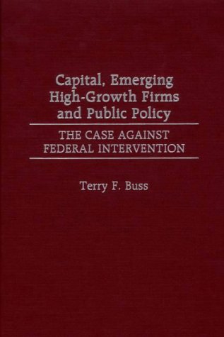 Stock image for Capital, Emerging High-Growth Firms and Public Policy: The Case Against Federal Intervention for sale by Robinson Street Books, IOBA