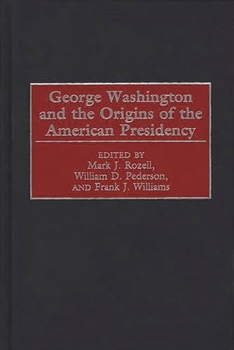 George Washington and the Origins of the American Presidency (9780275968670) by Pederson, William D.; Rozell, Mark J.; Williams, Frank J.